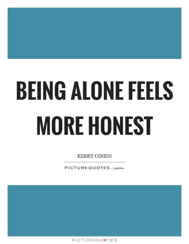Being alone feels more honest Picture Quote #1