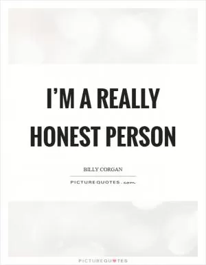 I’m a really honest person Picture Quote #1