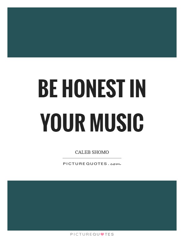 Be honest in your music Picture Quote #1