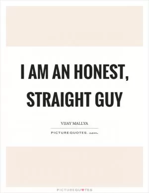 I am an honest, straight guy Picture Quote #1