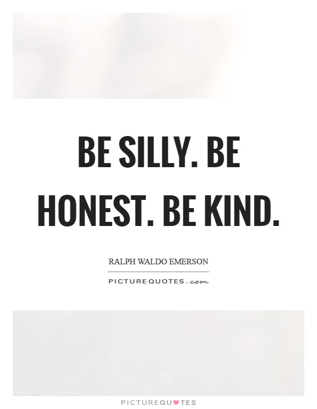 Be silly. Be honest. Be kind. Picture Quote #1