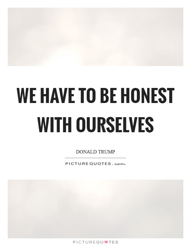 We have to be honest with ourselves Picture Quote #1
