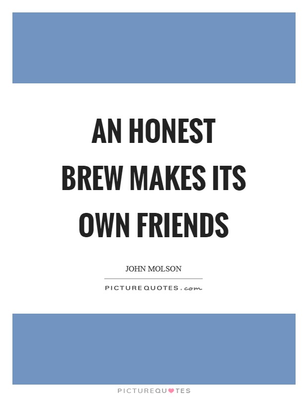 An honest brew makes its own friends Picture Quote #1