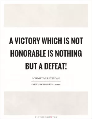 A victory which is not honorable is nothing but a defeat! Picture Quote #1