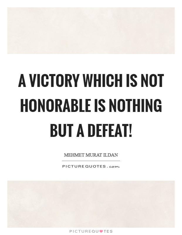 A victory which is not honorable is nothing but a defeat! Picture Quote #1
