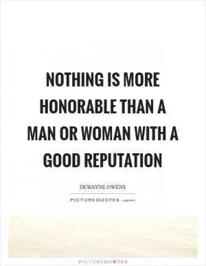 Nothing is more honorable than a man or woman with a good reputation Picture Quote #1