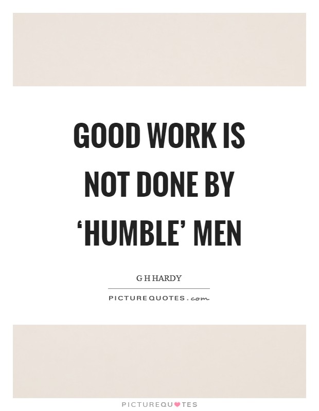 Good work is not done by ‘humble' men Picture Quote #1