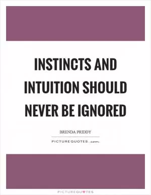 Instincts and intuition should never be ignored Picture Quote #1