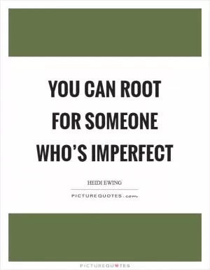You can root for someone who’s imperfect Picture Quote #1