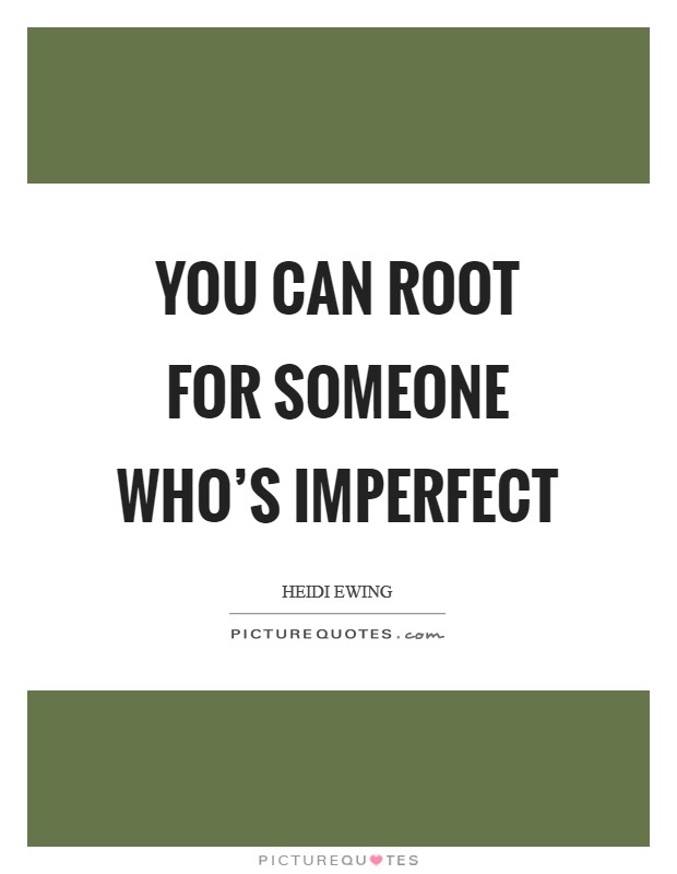 You can root for someone who's imperfect Picture Quote #1