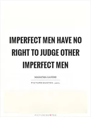 Imperfect men have no right to judge other imperfect men Picture Quote #1