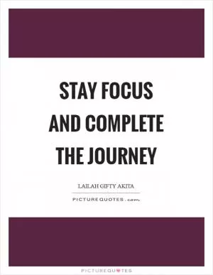 Stay focus and complete the journey Picture Quote #1