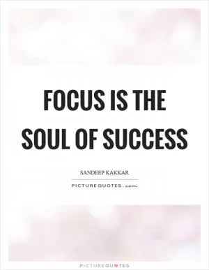 Focus is the soul of success Picture Quote #1