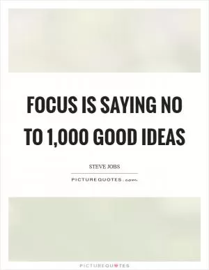 Focus is saying no to 1,000 good ideas Picture Quote #1