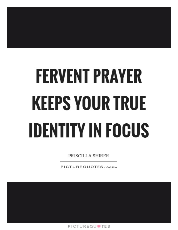 Fervent prayer keeps your true identity in focus Picture Quote #1