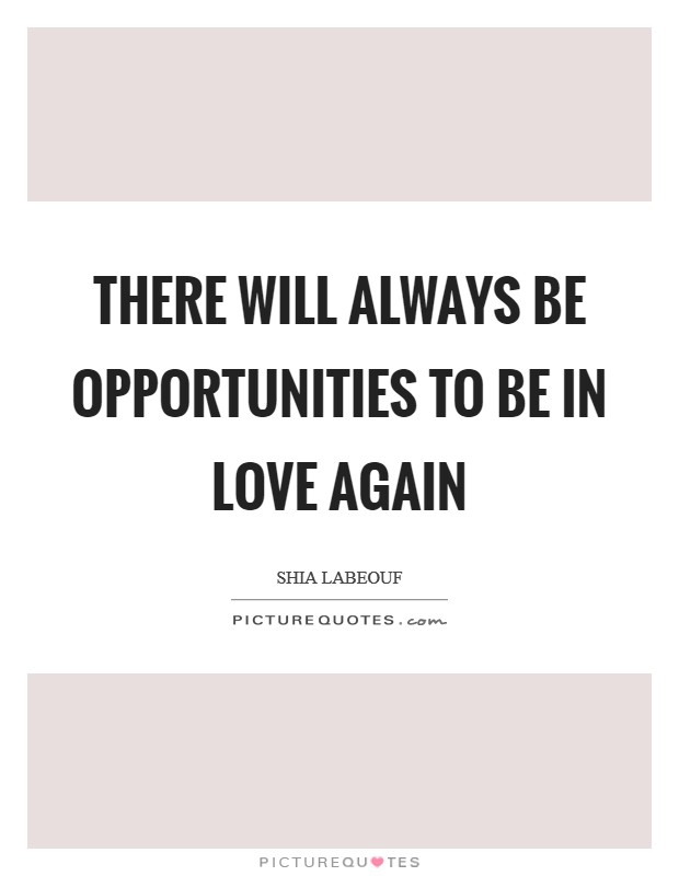 There will always be opportunities to be in love again Picture Quote #1