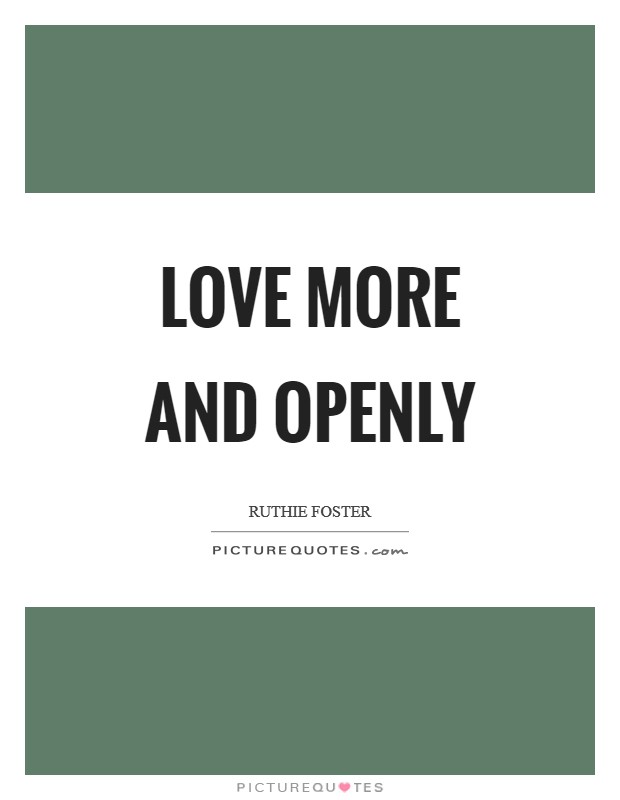Love more and openly Picture Quote #1