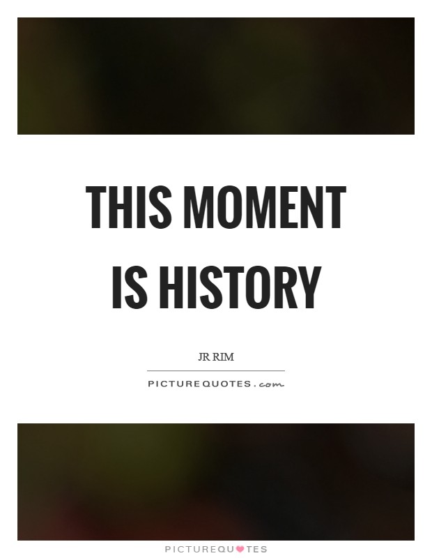 This moment is history Picture Quote #1