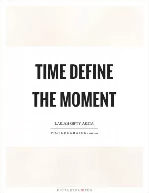 Time define the moment Picture Quote #1