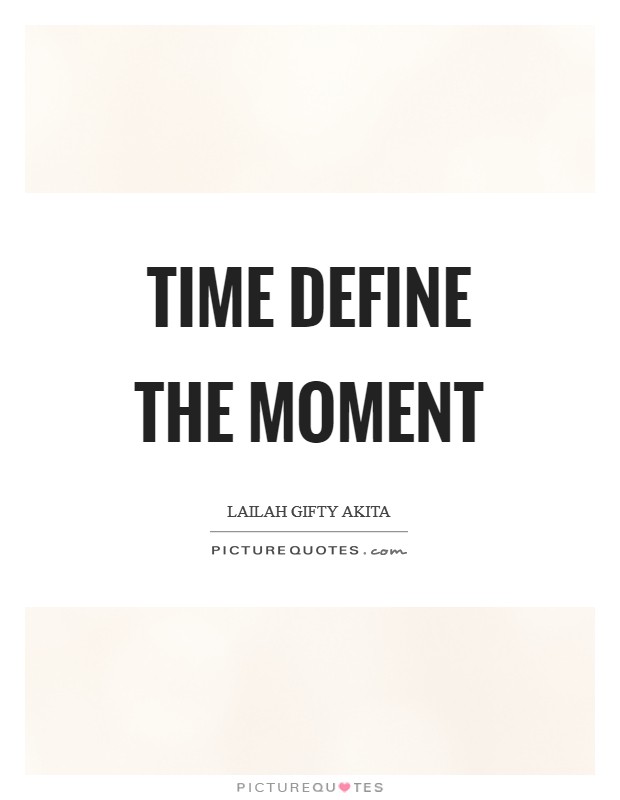 Time define the moment Picture Quote #1