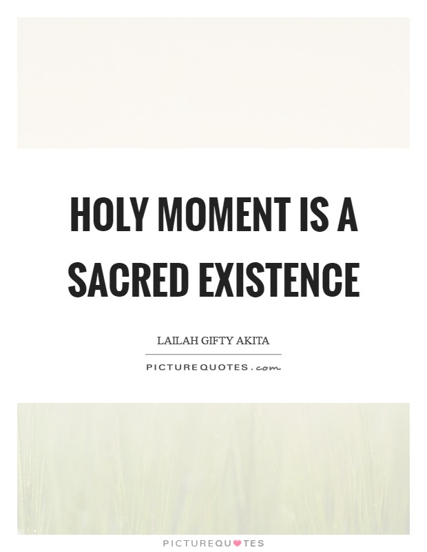 Holy moment is a sacred existence Picture Quote #1