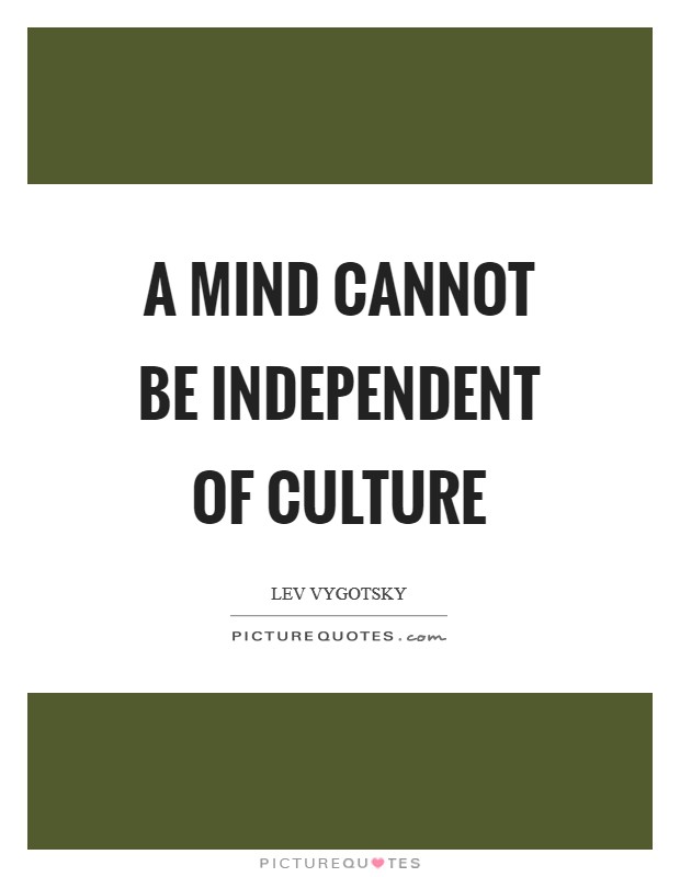A mind cannot be independent of culture Picture Quote #1