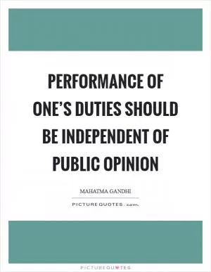 Performance of one’s duties should be independent of public opinion Picture Quote #1