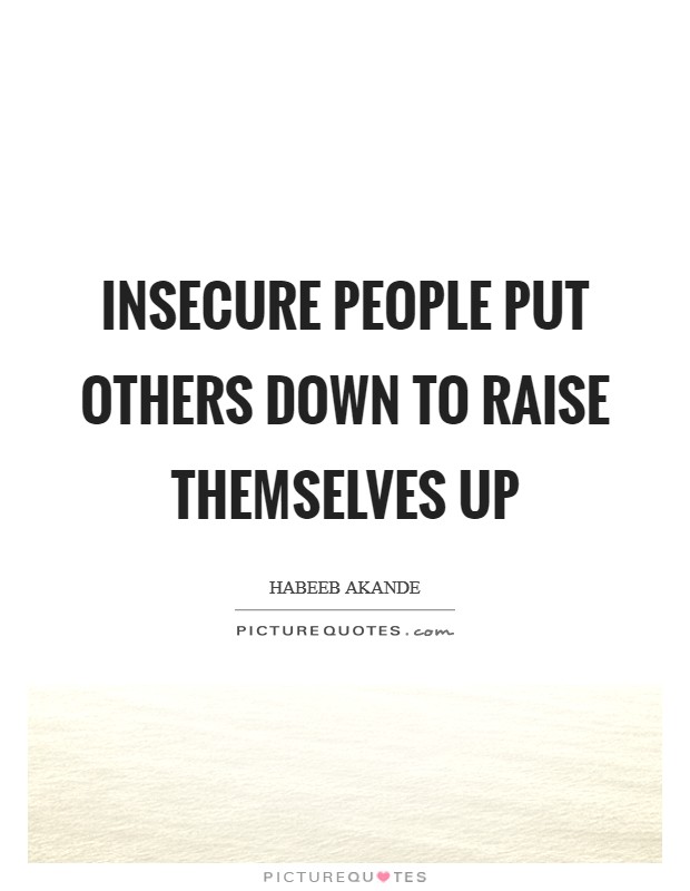Insecure people put others down to raise themselves up Picture Quote #1