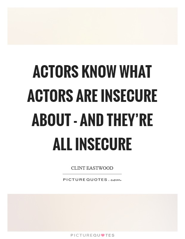 Actors know what actors are insecure about - and they're all insecure Picture Quote #1