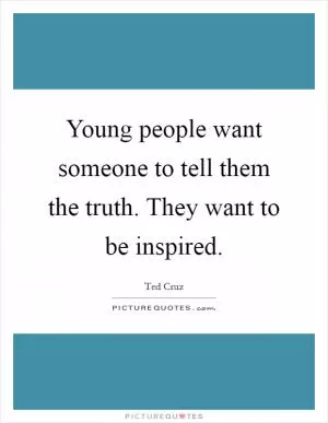 Young people want someone to tell them the truth. They want to be inspired Picture Quote #1