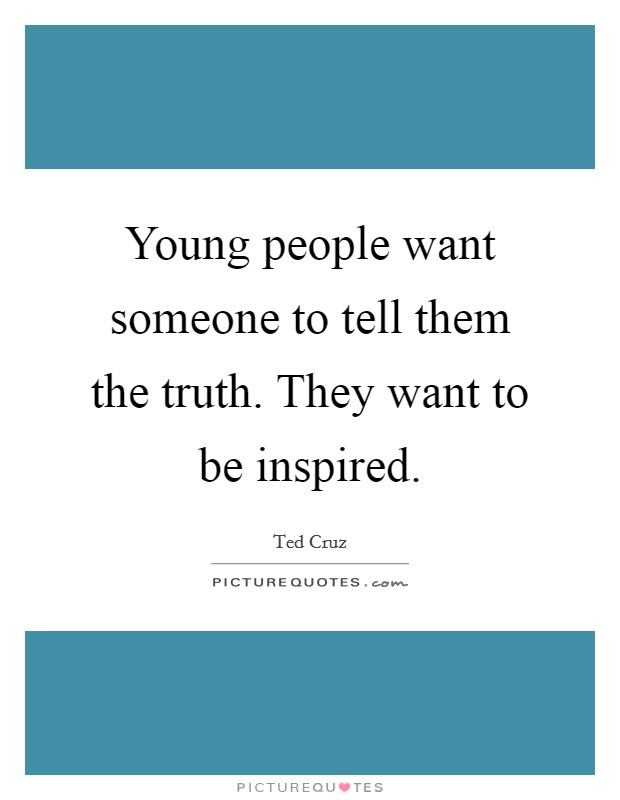 Young people want someone to tell them the truth. They want to be inspired. Picture Quote #1