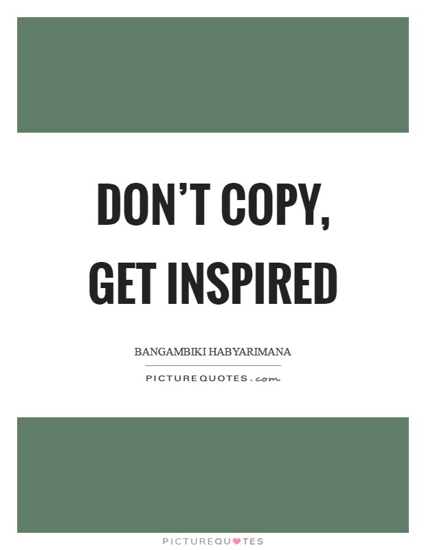 Don't copy, get inspired Picture Quote #1