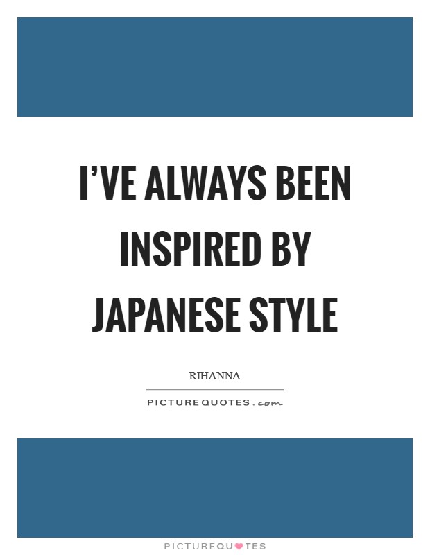 I've always been inspired by Japanese style Picture Quote #1