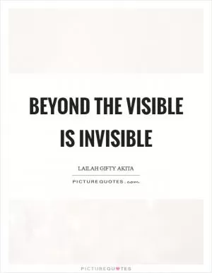 Beyond the visible is invisible Picture Quote #1