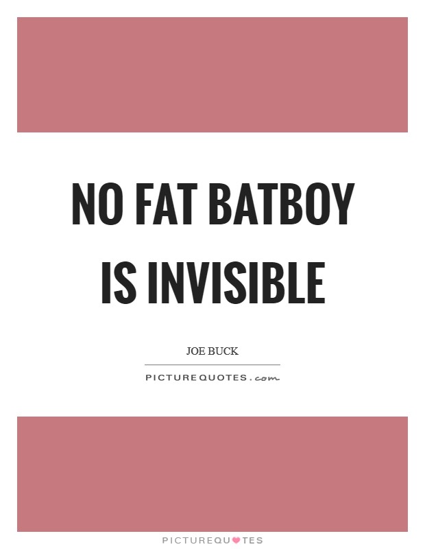No fat batboy is invisible Picture Quote #1