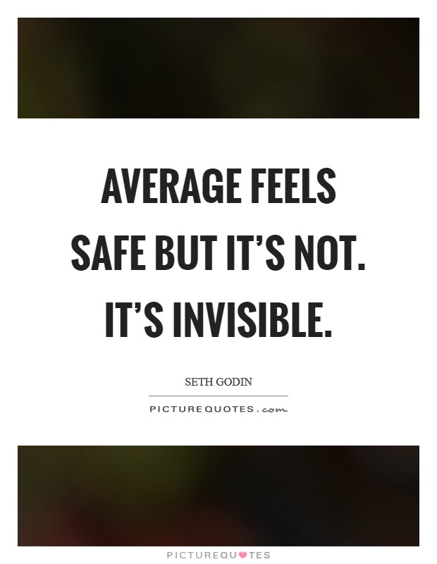 Average feels safe but it's not. It's invisible. Picture Quote #1