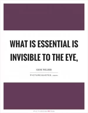 What is essential is invisible to the eye, Picture Quote #1