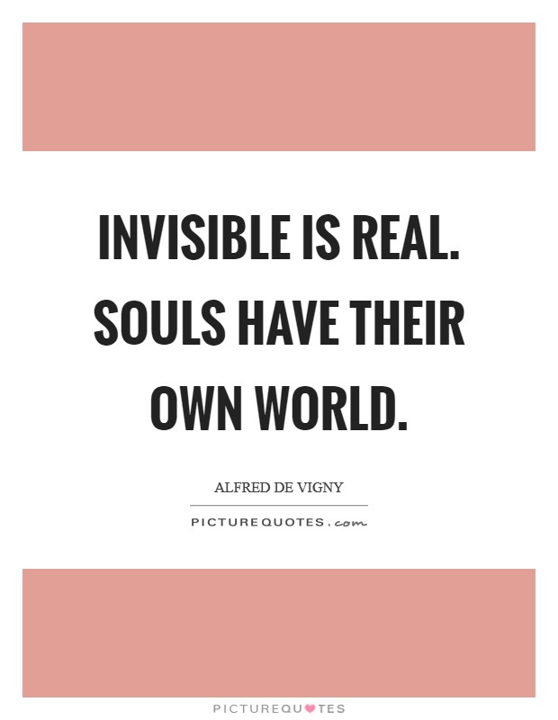 Invisible is real. Souls have their own world. Picture Quote #1