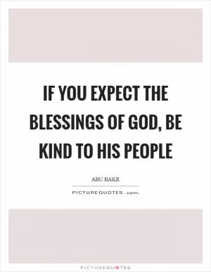 If you expect the blessings of God, be kind to His people Picture Quote #1
