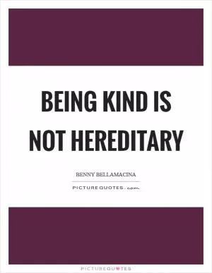 Being kind is not hereditary Picture Quote #1