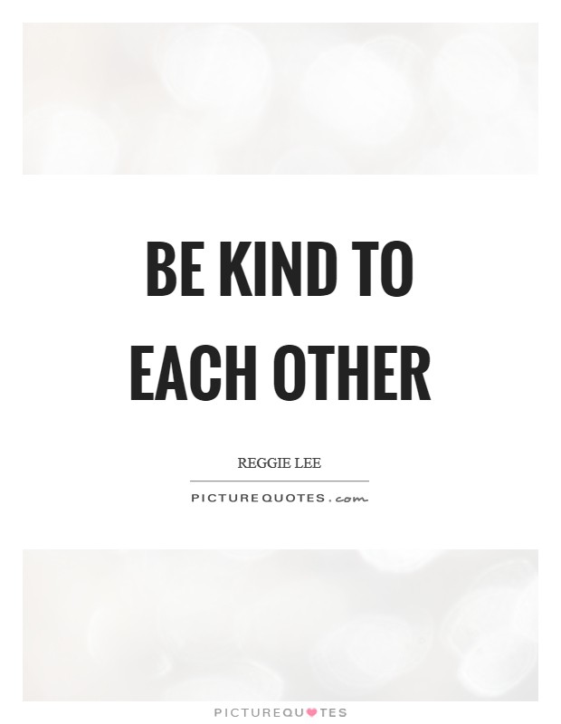 Be kind to each other Picture Quote #1