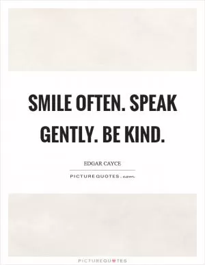 Smile often. Speak gently. Be kind Picture Quote #1