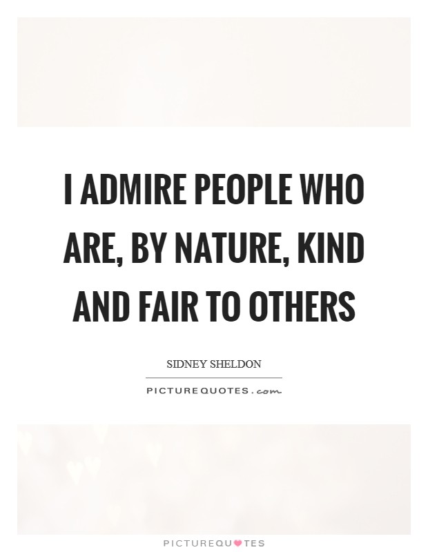 I admire people who are, by nature, kind and fair to others Picture Quote #1