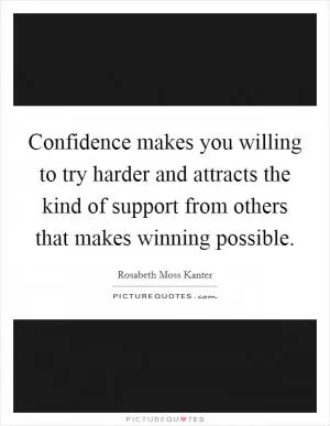 Confidence makes you willing to try harder and attracts the kind of support from others that makes winning possible Picture Quote #1