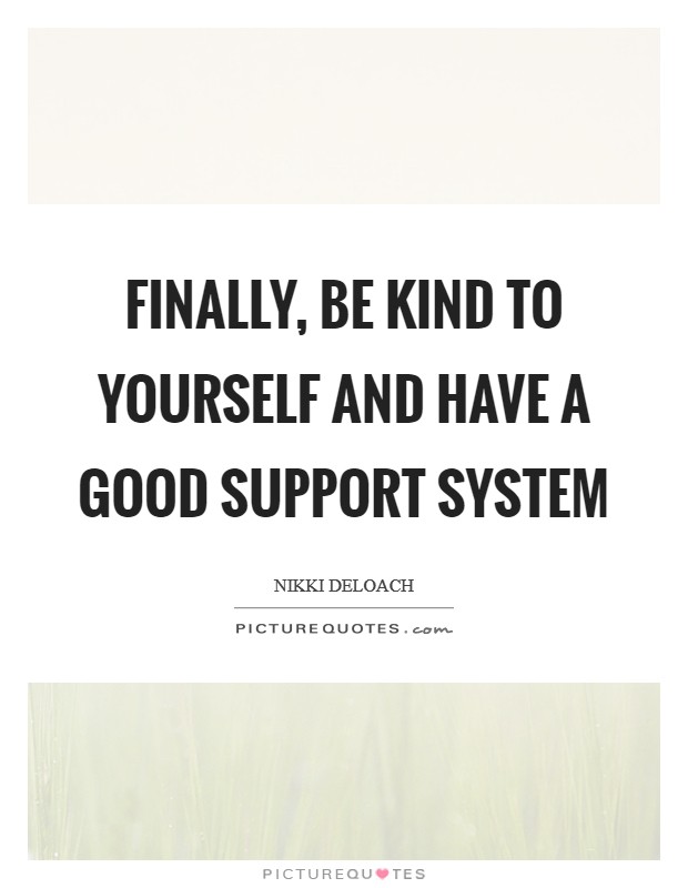 Finally, be kind to yourself and have a good support system Picture Quote #1