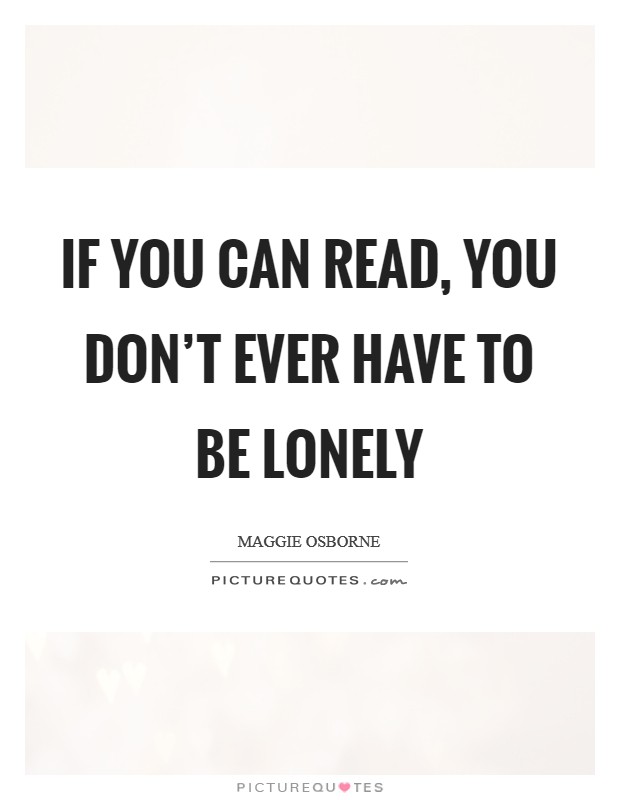 If you can read, you don't ever have to be lonely Picture Quote #1