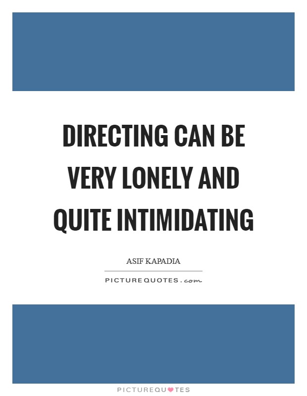 Directing can be very lonely and quite intimidating Picture Quote #1