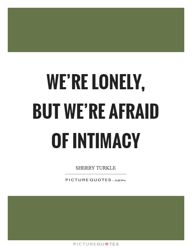 We're lonely, but we're afraid of intimacy Picture Quote #1