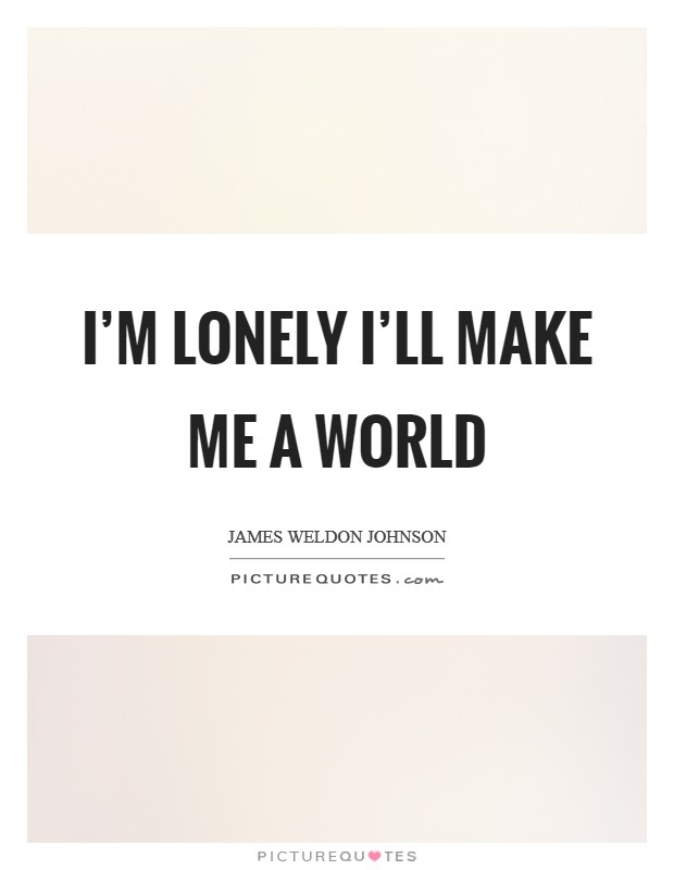 I'm lonely I'll make me a world Picture Quote #1