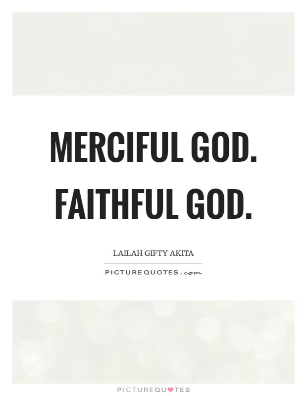 Merciful God. Faithful God. Picture Quote #1